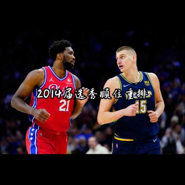 2014年选秀顺位排名_2014年选秀视频
